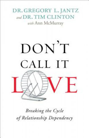 Carte Don`t Call It Love - Breaking the Cycle of Relationship Dependency Dr. Gregory L. Jantz