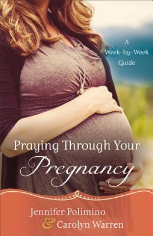 Book Praying Through Your Pregnancy - A Week-by-Week Guide Jennifer Polimino