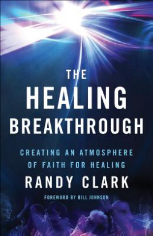 Libro Healing Breakthrough - Creating an Atmosphere of Faith for Healing Randy Clark