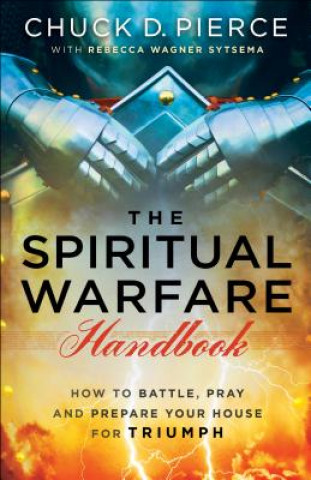 Könyv Spiritual Warfare Handbook - How to Battle, Pray and Prepare Your House for Triumph Chuck D. Pierce