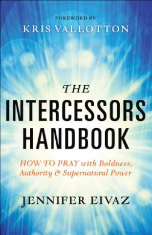 Book Intercessors Handbook - How to Pray with Boldness, Authority and Supernatural Power Jennifer Eivaz