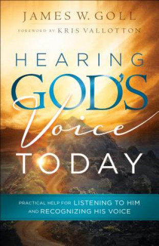 Könyv Hearing God`s Voice Today - Practical Help for Listening to Him and Recognizing His Voice James W Goll