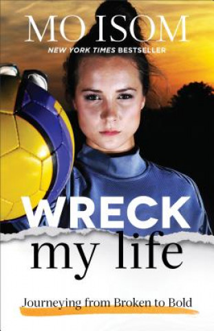 Kniha Wreck My Life - Journeying from Broken to Bold Mo Isom