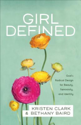Carte Girl Defined - God`s Radical Design for Beauty, Femininity, and Identity Kristen Clark