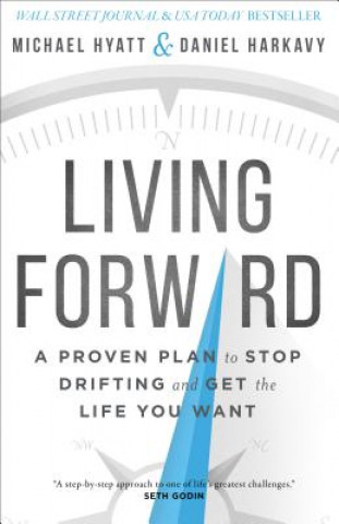 Könyv Living Forward - A Proven Plan to Stop Drifting and Get the Life You Want Michael Hyatt