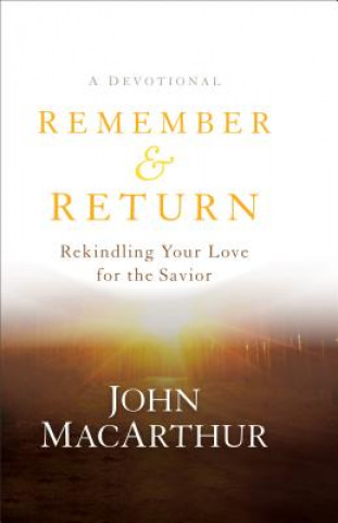 Carte Remember and Return - Rekindling Your Love for the Savior--A Devotional John MacArthur