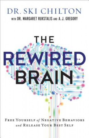 Carte ReWired Brain - Free Yourself of Negative Behaviors and Release Your Best Self CHILTON DR SKI WITH