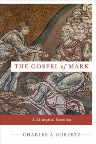 Könyv Gospel of Mark - A Liturgical Reading Charles A Bobertz