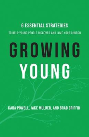 Knjiga Growing Young - Six Essential Strategies to Help Young People Discover and Love Your Church POWELL  KARA