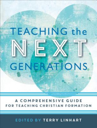 Книга Teaching the Next Generations - A Comprehensive Guide for Teaching Christian Formation Terry Linhart