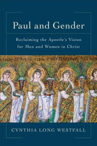 Книга Paul and Gender - Reclaiming the Apostle`s Vision for Men and Women in Christ Cynthia Long Westfall