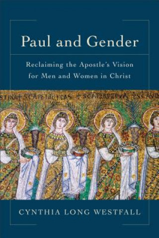 Livre Paul and Gender - Reclaiming the Apostle`s Vision for Men and Women in Christ Cynthia Long Westfall