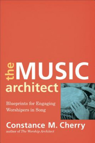 Könyv Music Architect - Blueprints for Engaging Worshipers in Song Constance M. Cherry