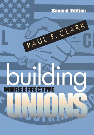 Książka Building More Effective Unions Paul F. Clark