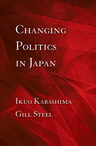 Kniha Changing Politics in Japan Ikuo Kabashima
