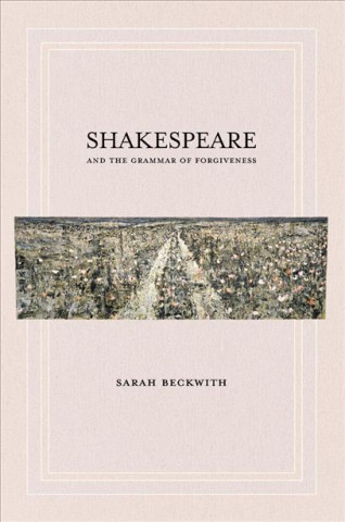 Könyv Shakespeare and the Grammar of Forgiveness Sarah Beckwith