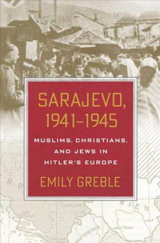 Carte Sarajevo, 1941-1945 Emily Greble