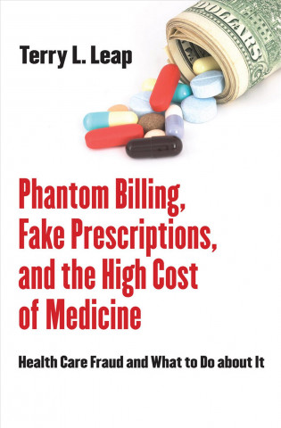 Kniha Phantom Billing, Fake Prescriptions, and the High Cost of Medicine Terry L. Leap