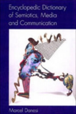 Kniha Encyclopedic Dictionary of Semiotics, Media, and Communication Marcel Danesi