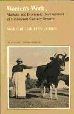 Kniha Women's Work, Markets and Economic Development in Nineteenth-century Ontario Marjorie Griffin Cohen