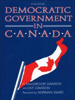 Könyv Democratic Government in Canada, 5th Ed Robert MacGregor Dawson