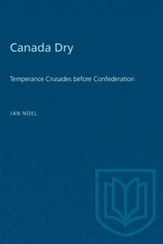 Kniha Canada Dry Temperance Crusades before Confederation Jan Noel
