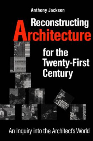 Kniha Reconstructing Architecture for the Twenty-first Century Anthony Jackson