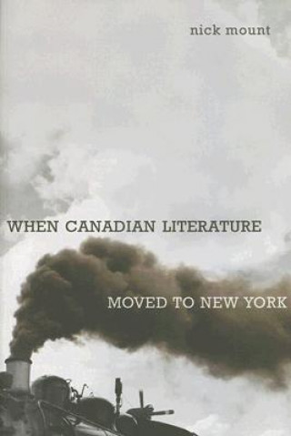Könyv When Canadian Literature Moved To New York Nick Mount