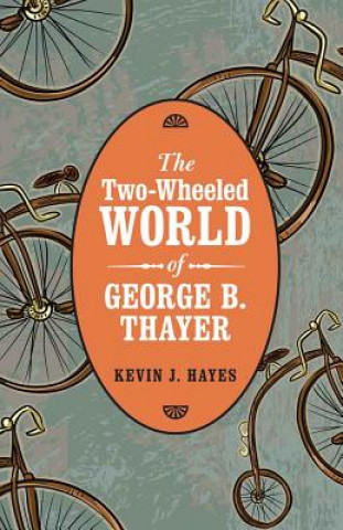 Kniha Two-Wheeled World of George B. Thayer Kevin J. Hayes