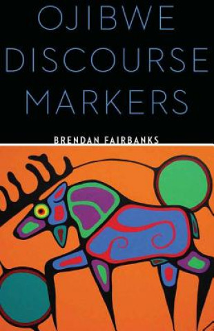 Könyv Ojibwe Discourse Markers Brendan Fairbanks