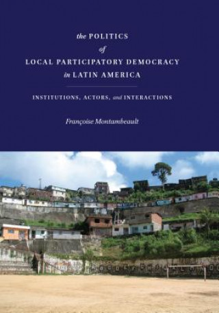 Książka Politics of Local Participatory Democracy in Latin America Francoise Montambeault