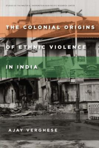 Książka Colonial Origins of Ethnic Violence in India Ajay Verghese