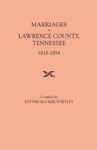 Knjiga Marriages of Lawrence County, Tennessee, 1818-1854 Edythe Johns Rucker Whitley