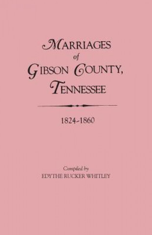 Buch Marriages of Gibson County, Tennessee, 1824-1860 Edythe Johns Rucker Whitley