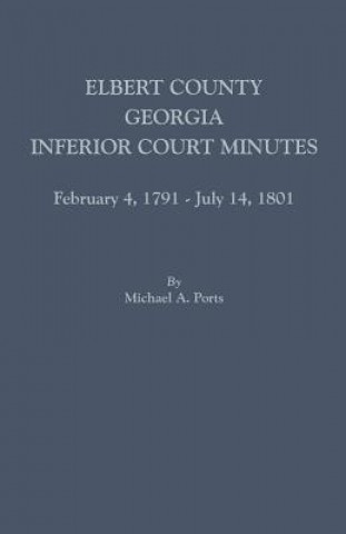 Livre Elbert County, Georgia, Inferior Court Minutes, February 4, 1791-July 14, 1801 Michael a Ports