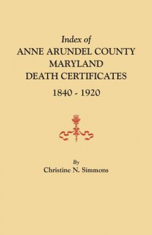 Carte Index of Anne Arundel County, Maryland, Death Certificates, 1840-1920 Christine N Simmons