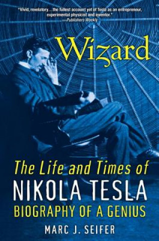 Carte Wizard: The Life And Times Of Nikola Tesla Marc J. Seifer