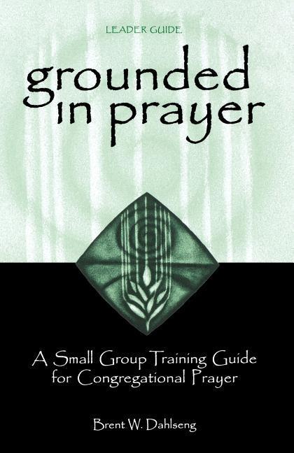 Kniha Grounded in Prayer Ldr Brent W Dahlseng