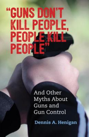 Knjiga "Guns Don't Kill People, People Kill People" Dennis A. Henigan