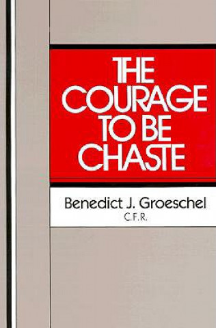 Kniha Courage to be Chaste Benedict J. Groeschel