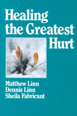 Kniha Healing the Greatest Hurt Matthew Linn
