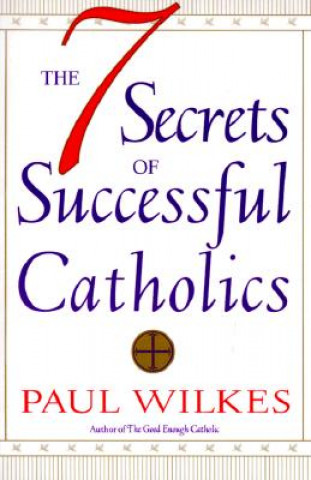 Könyv Seven Secrets of Successful Catholics Paul Wilkes