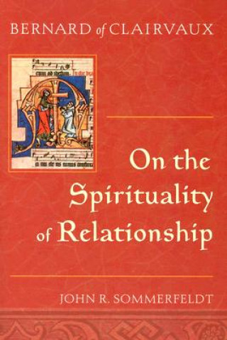 Könyv Bernard of Clairvaux On the Spirituality of Relationship John R. Sommerfeldt