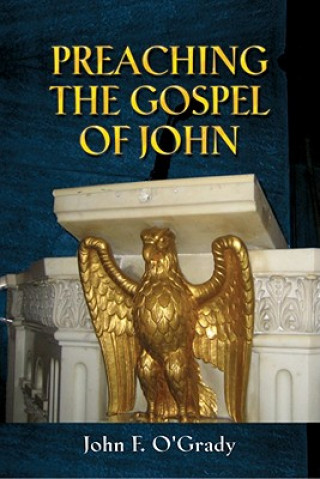 Könyv Preaching the Gospel of John John F O'Grady