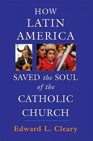 Könyv How Latin America Saved the Soul of the Catholic Church Edward L Cleary