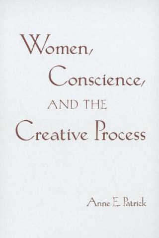 Könyv Women, Conscience, and the Creative Process Anne E. Patrick