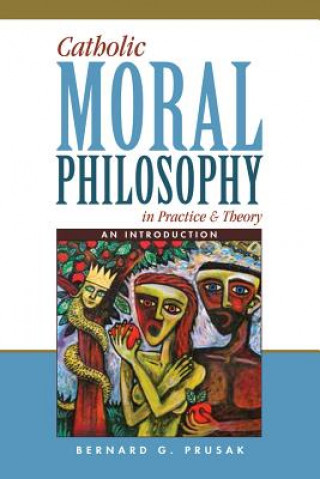Carte Catholic Moral Philosophy in Practice and Theory Bernard G. Prusak