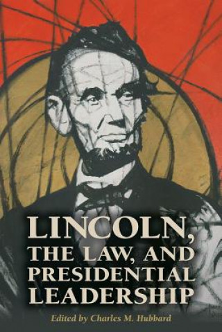 Könyv Lincoln, the Law, and Presidential Leadership Charles M. Hubbard