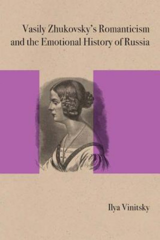 Carte Vasily Zhukovsky's Romanticism and the Emotional History of Russia Ilya Vinitsky