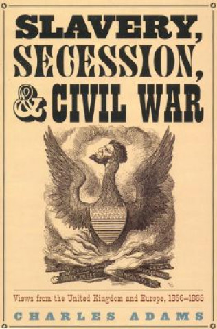 Könyv Slavery, Secession, and Civil War Charles Adams